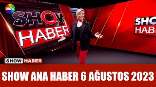 Show Ana Haber 6 Ağustos 2023