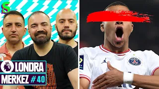 O Ne Finaldi Be Kardeşim! Mbappe N’oluyor? Liverpool-Real Madrid, ByeBye Burnley | Londra Merkez #40