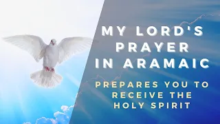 My Lord's Prayer in Aramaic | Prepare to receive the holy spirit | Jeus | Bible