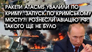 Ракети ATACMS ВРІЗАЛИ по Криму: запуск по Кримському мосту?! Рознесли авіацію РФ: такого ще НЕ БУЛО