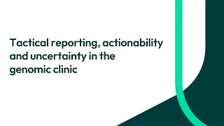 Egenis seminar: Tactical reporting, actionability and uncertainty in the genomic clinic