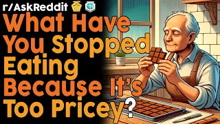 What Have You Stopped Eating Because It's Too Pricey? (r/AskReddit Top Posts | Reddit Bites)