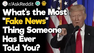 What's the Most "Fake News" Thing Someone Has Ever Told You?