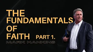 The Fundamentals of Faith | Pt. 1 | Mark Hankins Ministries