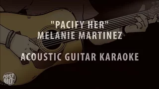 PACIFY HER - MELANIE MARTINEZ (ACOUSTIC GUITAR KARAOKE / COVER / INSTRUMENTAL + LYRICS & CHORDS)