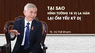 Tại sao hình tướng 18 vị La Hán lại ỐM YẾU KỲ DỊ? Ý nghĩa của tượng 18 vị La Hán