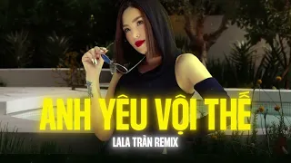 ANH YÊU VỘI THẾ REMIX - LALA TRẦN x SWAG | Nhạc House Lak Hot Tiktok