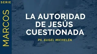 La autoridad de Jesús cuestionada | Marcos 11:27-33 | Ps. Sugel Michelén