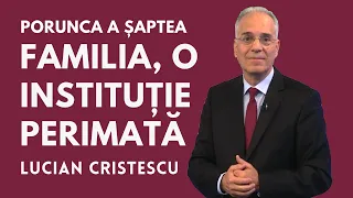 Familia – o instituție perimată | Porunca a șaptea | pastor LUCIAN CRISTESCU