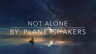 Not Alone (Lyrics) By: Planetshakers