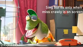 Sing but its only when miss crawly is on screen | REUPLOAD
