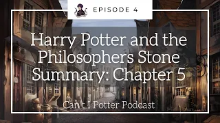 Harry Potter and the Philosopher's Stone, Chapter 5 Summary | Can't I Potter Podcast