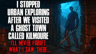 "I Stopped Urban Exploring After We Visited A Ghost Town Called Kilmoure" Creepypasta