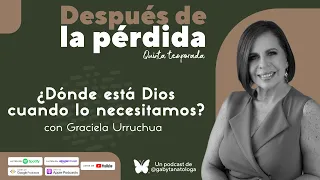 ¿Dónde está Dios cuando lo necesitamos? | Podcast | T5e4 | Gaby Tanatóloga con Graciela Urruchúa