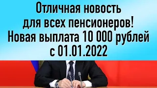 Отличная новость для всех пенсионеров! Новая выплата 10 000 рублей с 01.01.2022