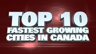 Top 10 Fastest Growing Cities in Canada 2014