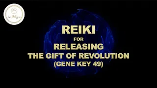 REIKI SESSION FOR RELEASING THE GIFT OF REVOLUTION (GENE KEY 49)