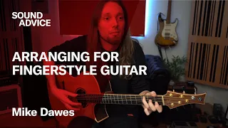 Sound Advice: Mike Dawes - Arranging For Fingerstyle Guitar