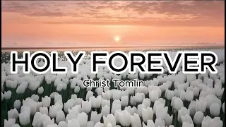 HOLY FOREVER Christ Tomlin (LYRICS)