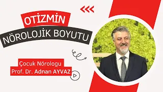 OTİZMİN NÖROLOJİK BOYUTU / Prof. Dr. Adnan AYVAZ