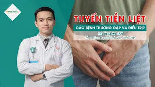 Các bệnh thường gặp ở tuyến tiền liệt và cách điều trị? ThS.BS Lê Vũ Tân