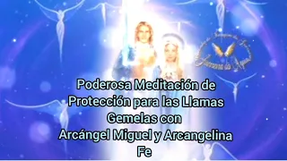 Poderosa Meditación de Protección para Llamas Gemelas,  Arcángel Miguel y Arcangelina Fe