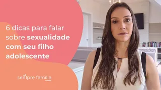 6 dicas para falar sobre sexualidade com seu filho adolescente