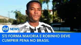 STJ forma maioria e Robinho deve cumprir pena no Brasil