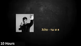 Xcho - Ты и Я (10 Hours)