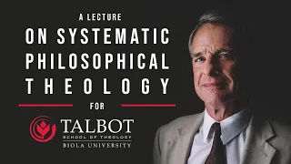 On Systematic Philosophical Theology | Talbot School of Theology