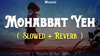 Mohabbat Yeh [Slowed + Reverb] | Bilal Saeed | Ishqedarriyaan | Hindi Lofi Songs |  Muses