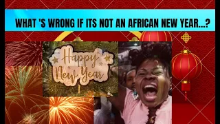 What’s wrong Even if it’s not an African NEW YEAR!