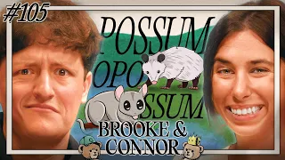 Opossum, Youpossum, Wepossum | Brooke and Connor Make A Podcast - Episode 105