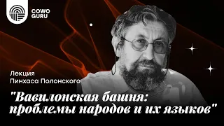 "Вавилонская башня: проблемы народов и их языков" - лекция Пинхаса Полонского