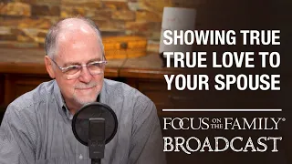 Showing True Love to Your Spouse - Bob Lepine