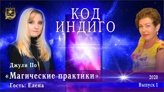 КОД ИНДИГО | Магические практики | Джули По & Елена | выпуск 1