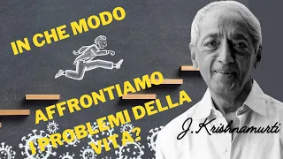 In che modo affrontiamo i problemi della vita?  Jiddu Krishnamurti