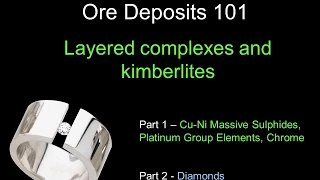 ORE DEPOSITS 101 - Part 2 - Layered Complexes, Kimberlites