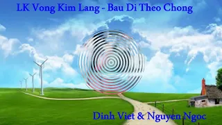 LK Vọng Kim Lang - Bậu Đi Theo Người -  Nguyễn Ngọc ft Đình Việt - Úi trời nn té
