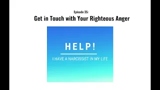 Get in Touch with Your Righteous Anger | Help! I Have a Narcissist in my Life Podcast
