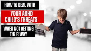 How To Handle Your ADHD Child's Threats When They're Not Getting Their Way