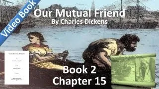 Book 2, Chapter 15 - Our Mutual Friend by Charles Dickens - The Whole Case So Far