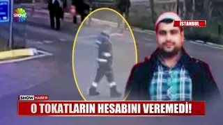 O tokatların hesabını veremedi!