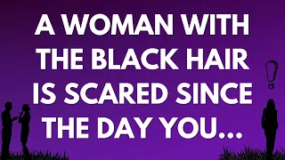 💌 A woman with the black hair is scared since the day you...