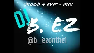 "Mood 4 Eva" - Mix  by DJ B. EZ (7-20-2019) [Hip Hop, R&B & Top100 MIx]