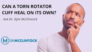 Can a Torn Rotator Cuff Heal on Its Own? | Dr. Kyle McClintock