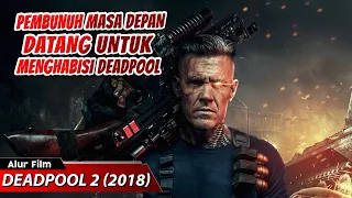 DATANGNYA PEMBUNUH DARI MASA DEPAN UNTUK MENGHABISI DEADPOOL || ALUR CERITA FILM DEADPOOL 2 (2018)