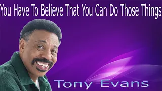 Tony Evans You Have To Believe That You Can Do Those Things     Tony Evans 2024