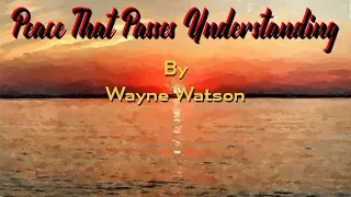 Peace That Passes Understanding by Wayne Watson