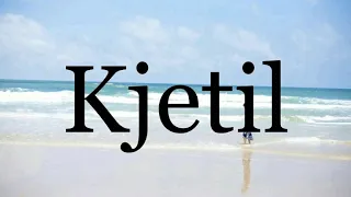 How To Pronounce Kjetil🌈🌈🌈🌈🌈🌈Pronunciation Of Kjetil